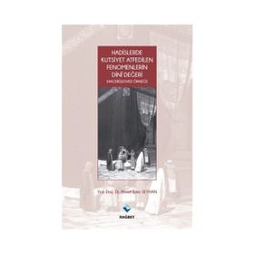 Hadislerde Kutsiyet Atfedilen Fenomenlerin Dini Değeri - Ahmet Emin Seyhan