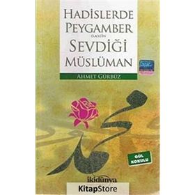 Hadislerde Peygamberimizin Sevdiği Müslüman - Ahmet Gürbüz