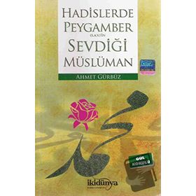Hadislerde Peygamberimizin Sevdiği Müslüman - Ahmet Gürbüz