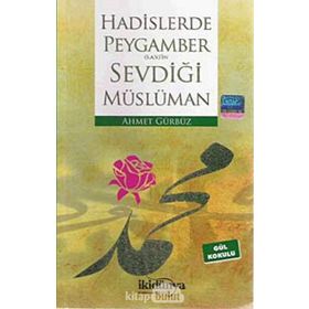 Hadislerde Peygambers.a.v.’in Sevdiği Müslüman - Ahmet Gürbüz