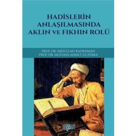 Hadislerin Anlaşılmasında Aklın ve Fıkhın Rolü - Abdullah Kahraman mustafa ahmet ez zerka