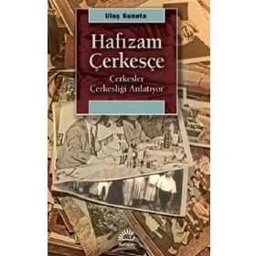 Hafızam Çerkesçe - Çerkesler Çerkesliği Anlatıyor - Ulaş Sunata