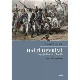 Haiti Devrimi - Aşağıdan Bir Tarih - Carolyn E. Fick