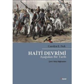 Haiti Devrimi - Aşağıdan Bir Tarih - Carolyn E. Fick