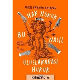 Hak Hukuk Bu Nasıl Uluslararası Hukuk : Bu Nasıl Uluslararası Hukuk - Halil Rahman Başaran