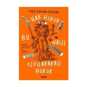 Hak Hukuk Bu Nasıl Uluslararası Hukuk : Bu Nasıl Uluslararası Hukuk - Halil Rahman Başaran