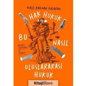 Hak Hukuk Bu Nasıl Uluslararası Hukuk : Bu Nasıl Uluslararası Hukuk - Halil Rahman Başaran