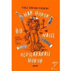 Hak Hukuk Bu Nasıl Uluslararası Hukuk : Bu Nasıl Uluslararası Hukuk - Halil Rahman Başaran