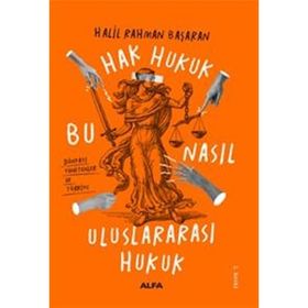 Hak Hukuk Bu Nasıl Uluslararası Hukuk : Bu Nasıl Uluslararası Hukuk - Halil Rahman Başaran