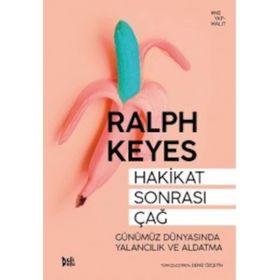 Hakikat Sonrası Çağ Günümüz Dünyasında Yalancılık ve Aldatma - Ralph Keyes