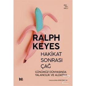 Hakikat Sonrası Çağ Günümüz Dünyasında Yalancılık ve Aldatma - Ralph Keyes