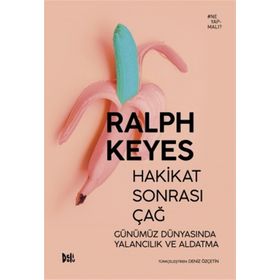 Hakikat Sonrası Çağ Günümüz Dünyasında Yalancılık ve Aldatma - Ralph Keyes