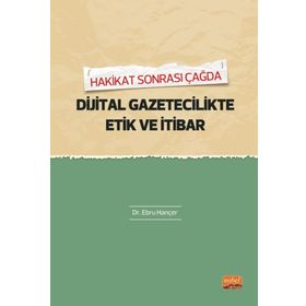 Hakikat Sonrası Çağda Dijital Gazetecilik Etik ve İhbar Ebru Hançer Nobel Bilimsel Eserler