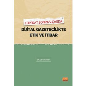 Hakikat Sonrası Çağda Dijital Gazetecilik Etik ve İhbar Ebru Hançer Nobel Bilimsel Eserler