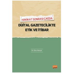 Hakikat Sonrası Çağda Dijital Gazetecilik Etik ve İhbar Ebru Hançer Nobel Bilimsel Eserler