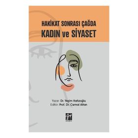 Hakikat Sonrası Çağda Kadın ve Siyaset - Dr. Yeşim Hafızoğlu - Gazi Kitabevi