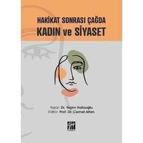 Hakikat Sonrası Çağda Kadın ve Siyaset - Dr. Yeşim Hafızoğlu - Gazi Kitabevi