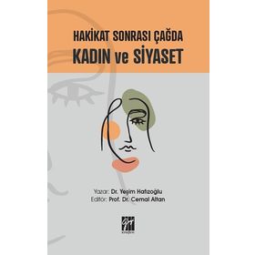 Hakikat Sonrası Çağda Kadın ve Siyaset - Dr. Yeşim Hafızoğlu - Gazi Kitabevi