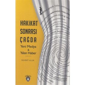 Hakikat Sonrası Çağda Yeni Medya ve Yalan Haber - Murat Uluk