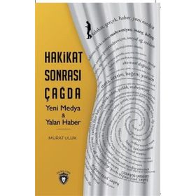 Hakikat Sonrası Çağda Yeni Medya ve Yalan Haber - Murat Uluk