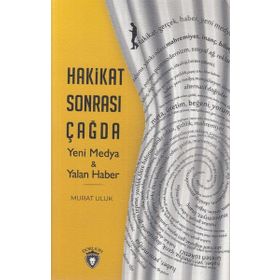 Hakikat Sonrası Çağda Yeni Medya ve Yalan Haber - Murat Uluk