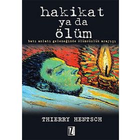 HAKIKAT YA DA ÖLÜM BATI ANLATI GELENEĞİNDE ÖLÜMSÜZLÜK ARAYIŞI - THIERRY HENTSCH