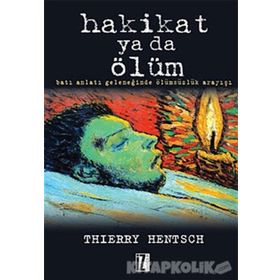 HAKIKAT YA DA ÖLÜM BATI ANLATI GELENEĞİNDE ÖLÜMSÜZLÜK ARAYIŞI - THIERRY HENTSCH