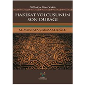 Hakikat Yolcusunun Son Durağı - M. Mustafa Çakmaklıoğlu
