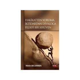 HAKIKATTEN YORUMA İKTİDARDAN DIYALOGA FELSEFI BIR SERÜVEN - METIN BECERMEN