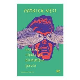 Hakkında Hiçbir Şey Bilmediğim Şeyler - Patrick Ness