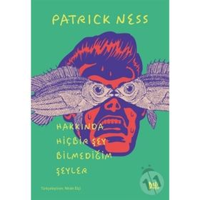 Hakkında Hiçbir Şey Bilmediğim Şeyler - Patrick Ness