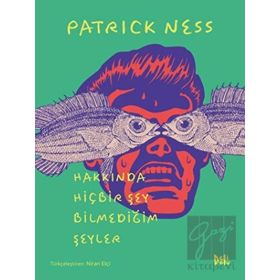Hakkında Hiçbir Şey Bilmediğim Şeyler - Patrick Ness