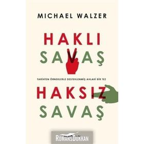 HAKLI SAVAŞ HAKSIZ SAVAŞ TARIHTEN ÖRNEKLERLE DESTEKLENMİŞ AHLAKI BIR TEZ - MICHAEL WALZER