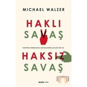 HAKLI SAVAŞ HAKSIZ SAVAŞ TARIHTEN ÖRNEKLERLE DESTEKLENMİŞ AHLAKI BIR TEZ - MICHAEL WALZER