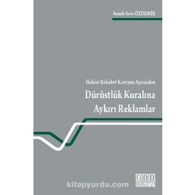 HAKSIZ REKABET KAVRAMI AÇISINDAN DÜRÜSTLÜK KURALINA AYKIRI REKLAMLAR - SEMIH SIRRI ÖZDEMIR