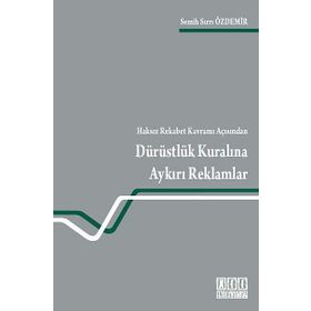 HAKSIZ REKABET KAVRAMI AÇISINDAN DÜRÜSTLÜK KURALINA AYKIRI REKLAMLAR - SEMIH SIRRI ÖZDEMIR