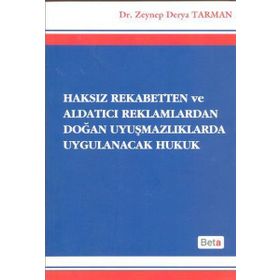 Haksız Rekabetten ve Aldatıcı Reklamlardan Doğan Uyuşmazlıklarda Uygulanacak Hukuk - Zeynep Derya Tarman