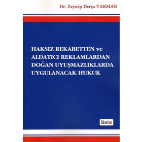 Haksız Rekabetten ve Aldatıcı Reklamlardan Doğan Uyuşmazlıklarda Uygulanacak Hukuk - Zeynep Derya Tarman