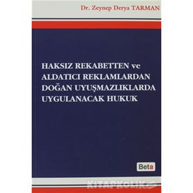 Haksız Rekabetten ve Aldatıcı Reklamlardan Doğan Uyuşmazlıklarda Uygulanacak Hukuk - Zeynep Derya Tarman