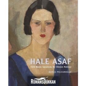 Hale Asaf - Türk Resim Sanatında Bir Dönüm Noktası - Burcu Pelvanoğlu