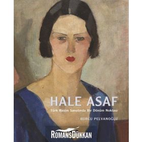 Hale Asaf - Türk Resim Sanatında Bir Dönüm Noktası - Burcu Pelvanoğlu