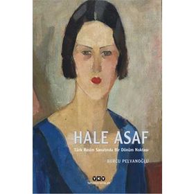 Hale Asaf - Türk Resim Sanatında Bir Dönüm Noktası - Burcu Pelvanoğlu
