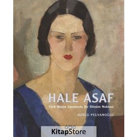 Hale Asaf - Türk Resim Sanatında Bir Dönüm Noktası - Burcu Pelvanoğlu