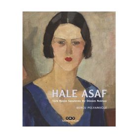 Hale Asaf - Türk Resim Sanatında Bir Dönüm Noktası - Burcu Pelvanoğlu