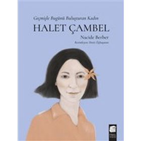 Halet Çambel Geçmişle Bugünü Buluşturan Kadın Nacide Berber