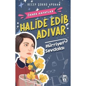 Halide Edib Adıvar Hürriyet Sevdalısı - Recep Şükrü Apuhan