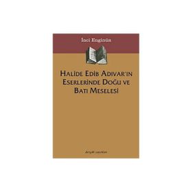 HALIDE EDIB ADIVAR´IN ESERLERINDE DOĞU VE BATI MESELESI - İNCİ ENGİNÜN