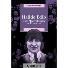HALIDE EDIB TÜRK MODERNLEŞMESİ VE FEMINIZM - AYŞE DURAKBAŞA