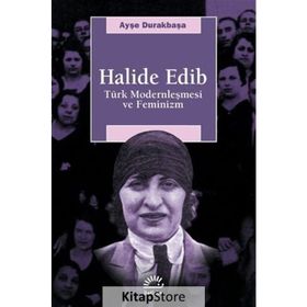 HALIDE EDIB TÜRK MODERNLEŞMESİ VE FEMINIZM - AYŞE DURAKBAŞA