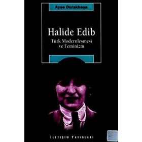 HALIDE EDIB TÜRK MODERNLEŞMESİ VE FEMINIZM - AYŞE DURAKBAŞA